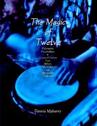 Cover image for The Magic of Twelve: Polymetric Polyrhythms in Cycles of Twelve from African, Afro Cuban, and Afro Haitian Traditions