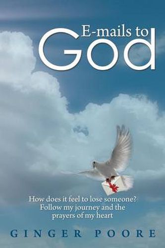 Cover image for E-Mails to God: How Does It Feel to Lose Someone? Follow My Journey and the Prayers of My Heart