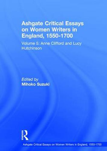 Cover image for Ashgate Critical Essays on Women Writers in England, 1550-1700: Volume 5: Anne Clifford and Lucy Hutchinson