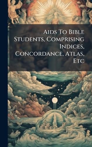 Cover image for Aids To Bible Students, Comprising Indices, Concordance, Atlas, Etc