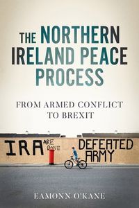 Cover image for The Northern Ireland Peace Process: From Armed Conflict to Brexit