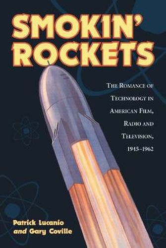 Cover image for Smokin' Rockets: The Romance of Technology in American Film, Radio and Television, 1945-1962