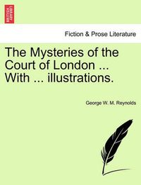 Cover image for The Mysteries of the Court of London ... with ... Illustrations. Vol. VII., Vol. I, Fourth Series.