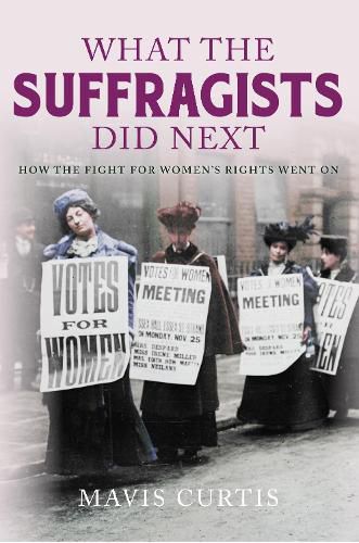 Cover image for What the Suffragists Did Next: How the fight for women's right went on
