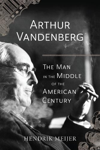 Arthur Vandenberg: The Man in the Middle of the American Century