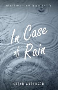 Cover image for In Case of Rain: When Faith Is Challenged by Life