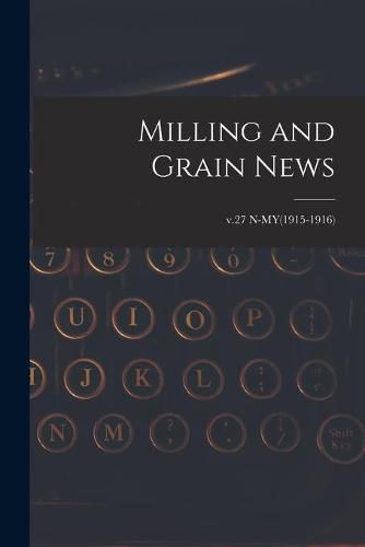 Cover image for Milling and Grain News; v.27 N-MY(1915-1916)