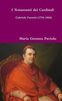 Cover image for I Testamenti dei Cardinali: Gabriele Ferretti (1795-1860)