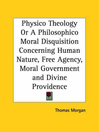 Cover image for Physico Theology or A Philosophico Moral Disquisition Concerning Human Nature, Free Agency, Moral Government and Divine Providence (1740)