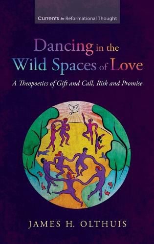 Cover image for Dancing in the Wild Spaces of Love: A Theopoetics of Gift and Call, Risk and Promise