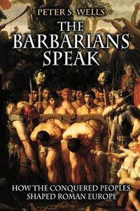 Cover image for The Barbarians Speak: How the Conquered Peoples Shaped Roman Europe