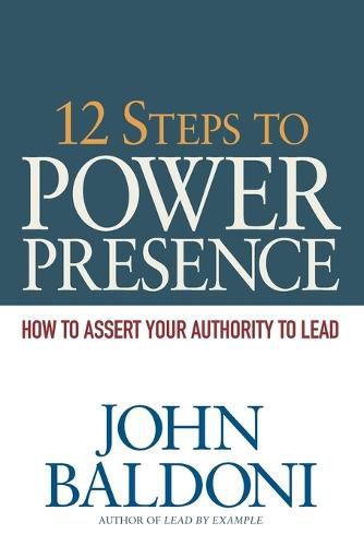 Cover image for 12 Steps to Power Presence: How to Assert Your Authority to Lead