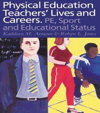 Cover image for Physical Education: Teachers' Lives And Careers: PE, Sport And Educational Status