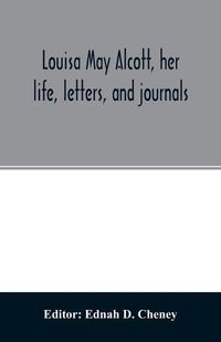 Cover image for Louisa May Alcott, her life, letters, and journals