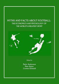 Cover image for Myths and Facts about Football: The Economics and Psychology of the World's Greatest Sport