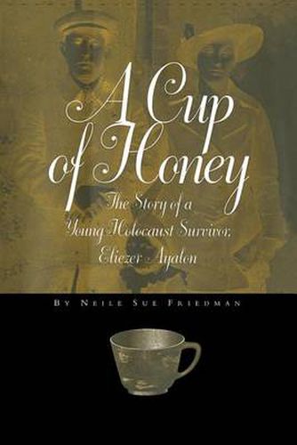 Cover image for A Cup of Honey: The Story of a Young Holocaust Survivor, Eliezer Ayalon