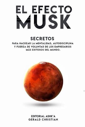 Cover image for El efecto Musk: Secretos para hackear la mentalidad, autodisciplina y fuerza de voluntad de los empresarios mas exitosos del mundo