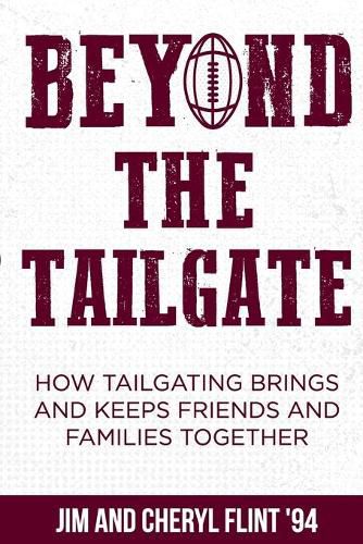 Cover image for Beyond the Tailgate: How Tailgating Brings and Keeps Friends and Families Together