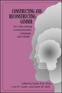 Cover image for Constructing and Reconstructing Gender: The Links Among Communication, Language, and Gender