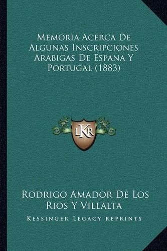 Cover image for Memoria Acerca de Algunas Inscripciones Arabigas de Espana y Portugal (1883)