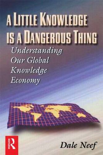 Cover image for A Little Knowledge Is a Dangerous Thing: Understanding Our Global Knowledge Economy