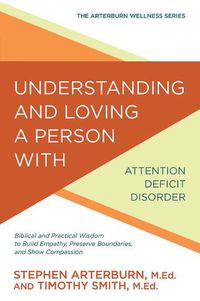 Cover image for Understanding and Loving a Person with Attention Deficit Disorder: Biblical and Practical Wisdom to Build Empathy, Preserve Boundaries, and Show Compassion