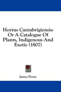 Cover image for Hortus Cantabrigiensis: Or a Catalogue of Plants, Indigenous and Exotic (1807)