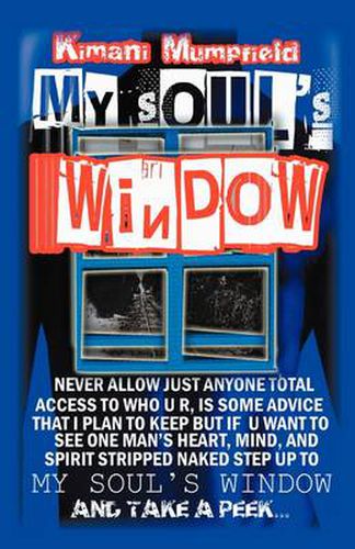 Cover image for My Soul's Window: Never allow just anyone total access to who you are, is some advice I plan to keep but if you want to see one man's heart, mind, and spirit stripped naked step up to My Soul's Window and take a peek