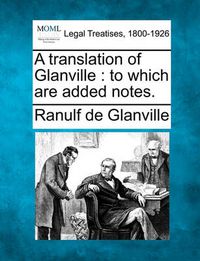 Cover image for A Translation of Glanville: To Which Are Added Notes.