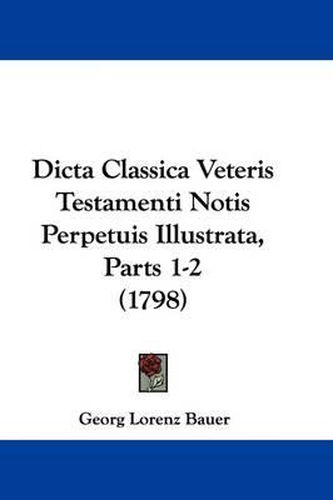 Cover image for Dicta Classica Veteris Testamenti Notis Perpetuis Illustrata, Parts 1-2 (1798)