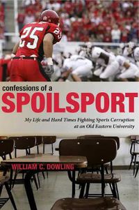 Cover image for Confessions of a Spoilsport: My Life and Hard Times Fighting Sports Corruption at an Old Eastern University