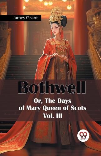 Cover image for Bothwell or, the Days of Mary Queen of Scots