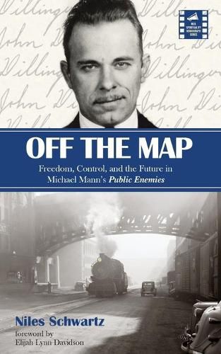 Off the Map: Freedom, Control, and the Future in Michael Mann's Public Enemies