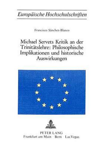 Michael Servets Kritik an Der Trinitaetslehre: . Philosophische Implikationen Und Historische Auswirkungen