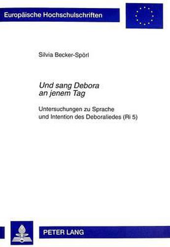 Cover image for Und Sang Debora an Jenem Tag: Untersuchungen Zu Sprache Und Intention Des Deboraliedes (Ri 5)