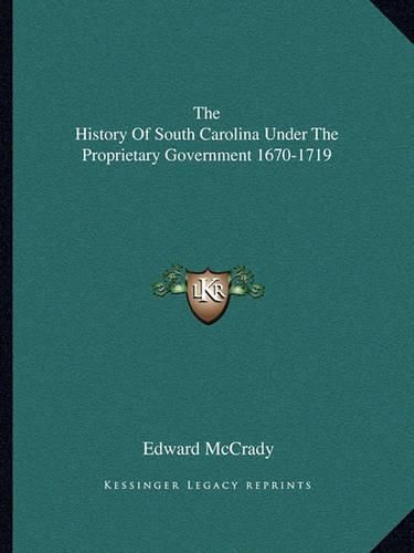 Cover image for The History of South Carolina Under the Proprietary Government 1670-1719