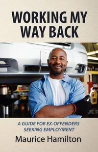 Cover image for Working my way back: A guide for ex offenders seeking employment