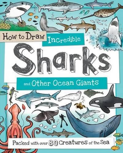 Cover image for How to Draw Incredible Sharks and Other Ocean Giants: Packed with Over 80 Creatures of the Sea