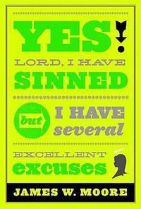 Cover image for Yes, Lord, I Have Sinned: But I Have Several Excellent Excuses