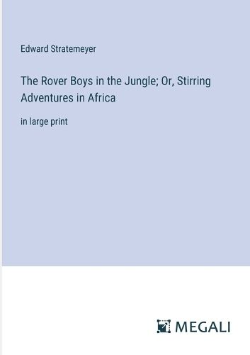 Cover image for The Rover Boys in the Jungle; Or, Stirring Adventures in Africa