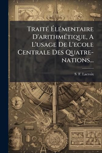 Cover image for Traite Elementaire D'arithmetique, A L'usage De L'ecole Centrale Des Quatre-nations...