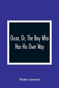 Cover image for Oscar, Or, The Boy Who Has His Own Way