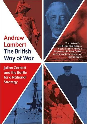 The British Way of War: Julian Corbett and the Battle for a National Strategy