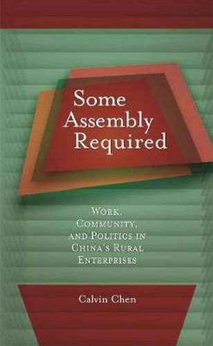 Cover image for Some Assembly Required: Work, Community, and Politics in China's Rural Enterprises