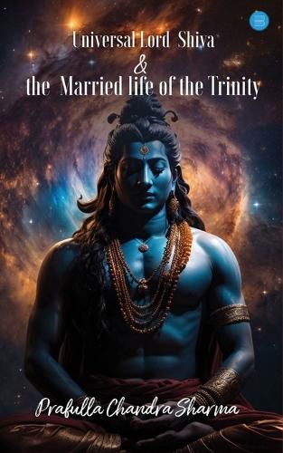 Cover image for Universal Lord Shiva & the Married life of the Trinity.