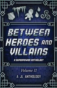 Cover image for Between Heroes and Villains: A Superpower Anthology