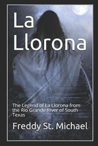 Cover image for La Llorona: The real story of La llorona from the Rio Grande of South Texas
