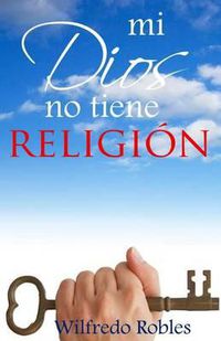 Cover image for Mi Dios no tiene RELIGION