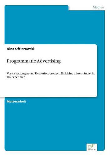 Programmatic Advertising: Voraussetzungen und Herausforderungen fur kleine mittelstandische Unternehmen