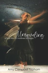 Cover image for Unraveling: A True Story of Madness & Magic